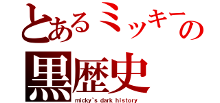 とあるミッキーの黒歴史（ｍｉｃｋｙ｀ｓ ｄａｒｋ ｈｉｓｔｏｒｙ ）