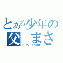 とある少年の父 まさる（ザ・フィッシユ湘南）