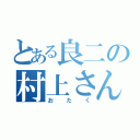 とある良二の村上さん（おたく）