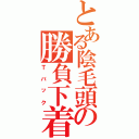 とある陰毛頭の勝負下着（Ｔバック）