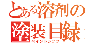 とある溶剤の塗装目録（ペイントシップ）