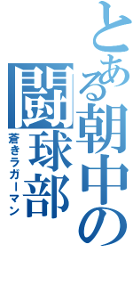 とある朝中の闘球部（蒼きラガーマン）