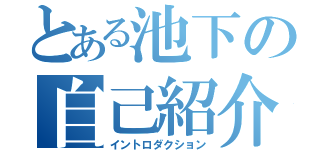 とある池下の自己紹介（イントロダクション）