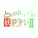 とあるゆっくりの妖夢争いⅡ（スロー＝ゆっくり）