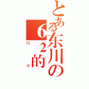 とある东川の６２的（同学）