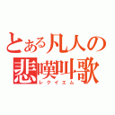 とある凡人の悲嘆叫歌（レクイエム）