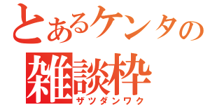 とあるケンタの雑談枠（ザツダンワク）