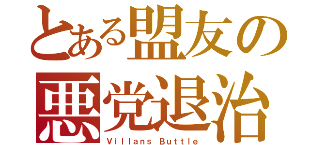 とある盟友の悪党退治（Ｖｉｌｌａｎｓ Ｂｕｔｔｌｅ）