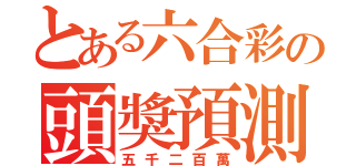 とある六合彩の頭獎預測（五千二百萬）