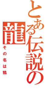 とある伝説の龍（その名は鴉）