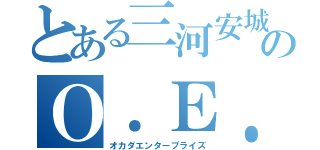 とある三河安城のＯ．Ｅ．Ｐ （オカダエンタープライズ）