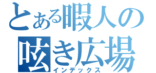 とある暇人の呟き広場（インデックス）