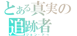 とある真実の追跡者（ジョン・ドゥ）