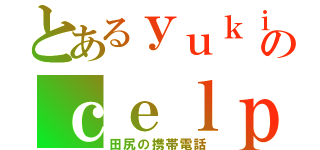 とあるｙｕｋｉのｃｅｌｐｈｏｎｅ（田尻の携帯電話）