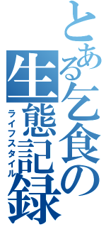 とある乞食の生態記録（ライフスタイル）