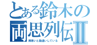 とある鈴木の両思列伝Ⅱ（両思いと勘違いしている）