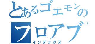 とあるゴエモンのフロアブル（インデックス）