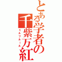 とある学者の千紫万紅（ミルフルール）