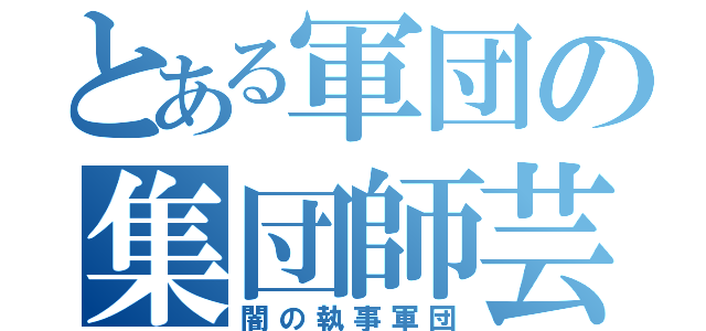 とある軍団の集団師芸（闇の執事軍団）