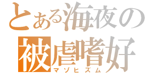 とある海夜の被虐嗜好（マゾヒズム）