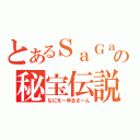 とあるＳａＧａの秘宝伝説（なにをーゆるさーん）