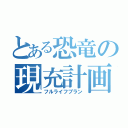 とある恐竜の現充計画（フルライフプラン）