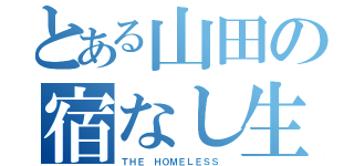 とある山田の宿なし生活（ＴＨＥ ＨＯＭＥＬＥＳＳ ）