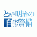 とある明治の自宅警備（ヒキニート）