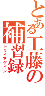 とある工藤の補習録（トライアゲイン）