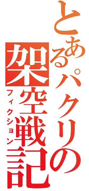 とあるパクリの架空戦記（フィクション）