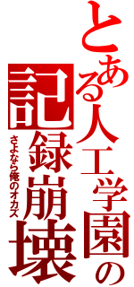 とある人工学園の記録崩壊（さよなら俺のオカズ）