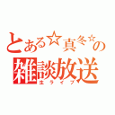 とある☆真冬☆の雑談放送（生ライブ）