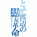 とある渡辺の幼女革命（ロリコンヘヴン）