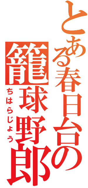 とある春日台の籠球野郎（ちはらじょう）