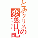 とあるクリスの変態日記（キンモー）