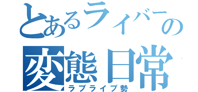 とあるライバーの変態日常（ラブライブ勢）