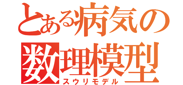 とある病気の数理模型（スウリモデル）