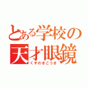 とある学校の天才眼鏡（くすのきこうき）