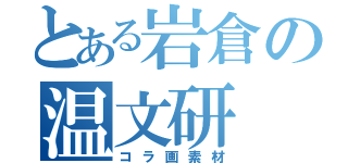 とある岩倉の温文研（コラ画素材）