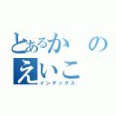 とあるかのえいこ（インデックス）