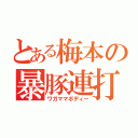 とある梅本の暴豚連打（ワガママボディー）