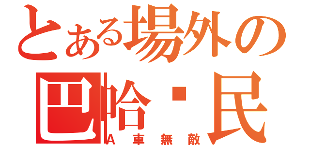 とある場外の巴哈鄉民（Ａ車無敵）