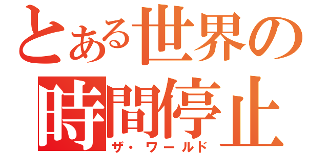 とある世界の時間停止（ザ・ワールド）