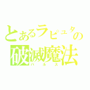 とあるラピュタの破滅魔法（バルス）