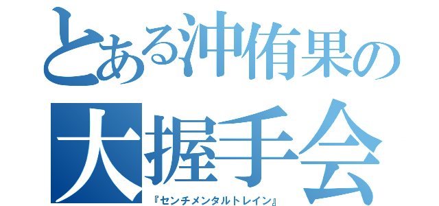 とある沖侑果の大握手会（『センチメンタルトレイン』）