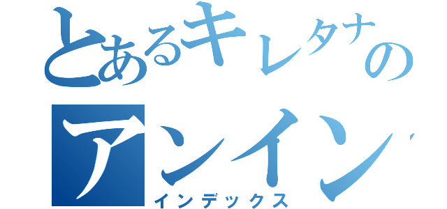 とあるキレタナスのアンインストール（インデックス）