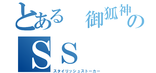 とある　御狐神君のＳＳ（スタイリッシュストーカー）