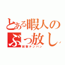 とある暇人のぶっ放し（射撃チンパン）