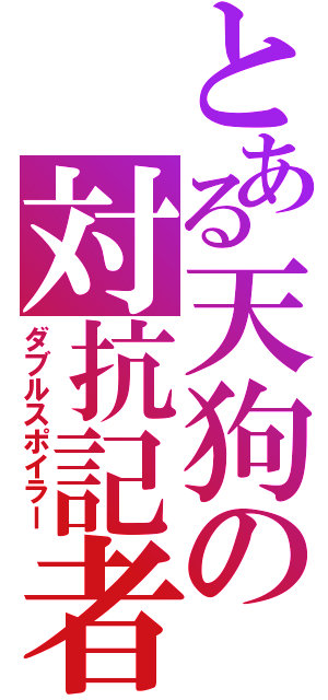 とある天狗の対抗記者（ダブルスポイラー）