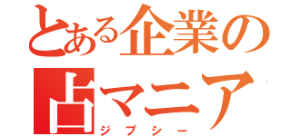 とある企業の占マニア（ジプシー）